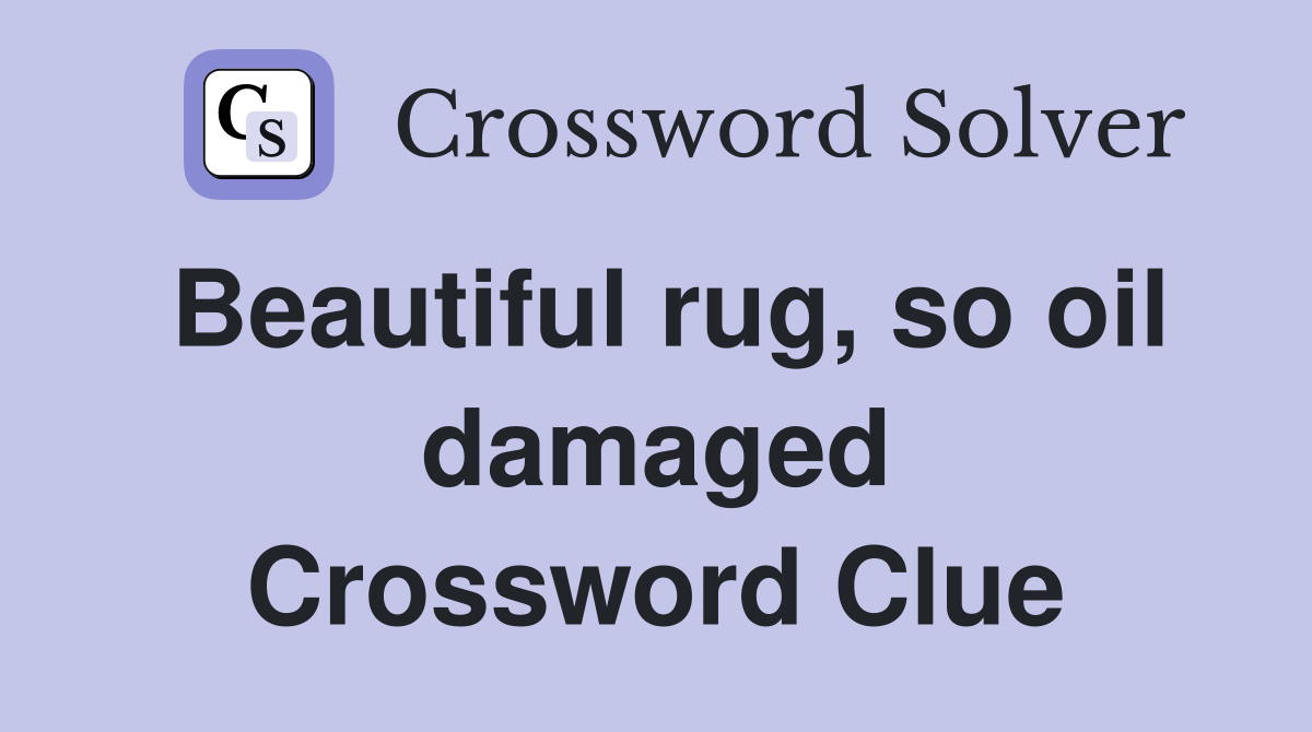 Beautiful rug, so oil damaged Crossword Clue Answers Crossword Solver